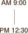 AM 9:00〜PM 12:30